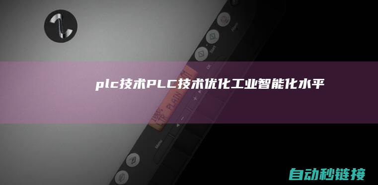 plc|技术|PLC技术优化工业智能化水平 (plc技术)